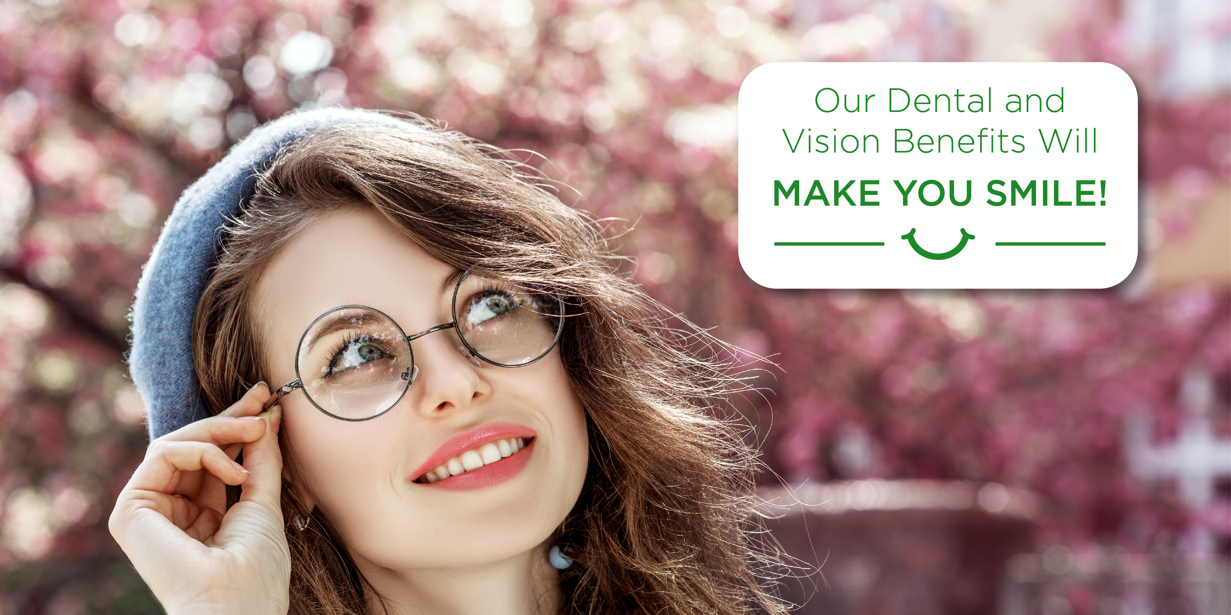 Our dental and vision benefits will make you smile